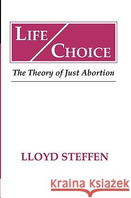 Life Choice: The Theory of Just Abortion Steffen, Lloyd 9781579102562 Wipf & Stock Publishers