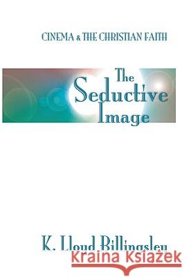 Seductive Image: Cinema and the Christian Faith Billingsley, K. L. 9781579102630 Wipf & Stock Publishers