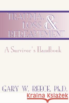 Trauma, Loss and Bereavement: A Survivor's Handbook Reece, Gary W. 9781579102982 Resource Publications (OR)