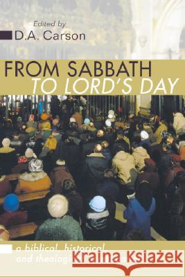 From Sabbath to Lord's Day: A Biblical, Historical and Theological Investigation D. A. Carson 9781579103071 Wipf & Stock Publishers