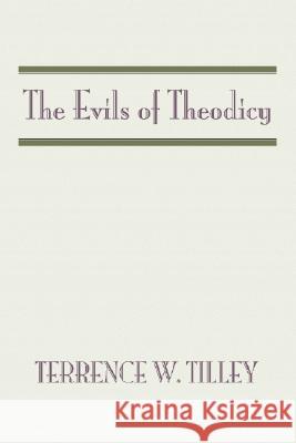 The Evils of Theodicy Terrence W. Tilley 9781579104306 Wipf & Stock Publishers