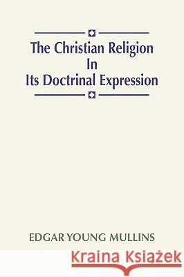 Christian Religion in Its Doctrinal Expression Edgar Young Mullins 9781579104313 Wipf & Stock Publishers