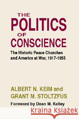 The Politics of Conscience: The Historic Peace Churches and America at War, 1917-1955 Keim, Albert N. 9781579104399 Wipf & Stock Publishers