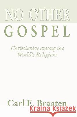 No Other Gospel: Christianity Among the World's Religions Braaten, Carl E. 9781579104634 Wipf & Stock Publishers