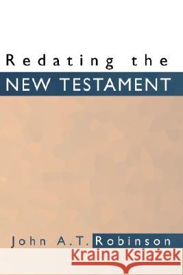 Redating the New Testament John A. T. Robinson 9781579105273