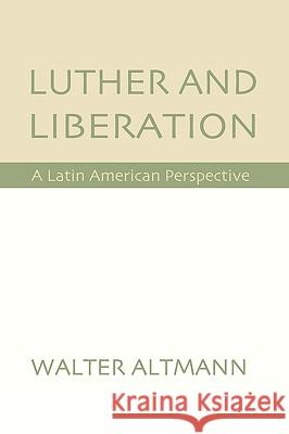 Luther and Liberation: A Latin American Perspective Altmann, Walter 9781579105488 Wipf & Stock Publishers