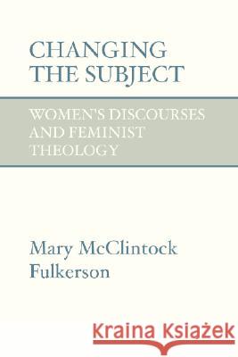 Changing the Subject: Women's Discourses and Feminist Theology Mary McClintock-Fulkerson 9781579105709 Wipf & Stock Publishers