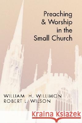 Preaching and Worship in the Small Church William H. Willimon 9781579105952
