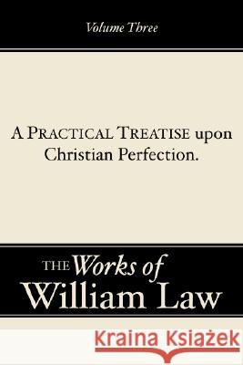 A Practical Treatise upon Christian Perfection, Volume 3 William Law 9781579106171