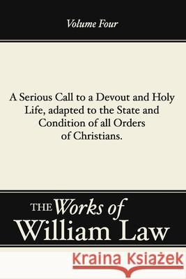 A Serious Call to a Devout and Holy Life, Adapted to the State and Condition of All Orders of Christians, Volume 4 William Law 9781579106188
