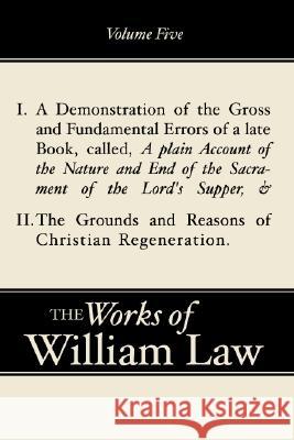 A Demonstration of the Errors of a Late Book and The Grounds and Reasons of Christian Regeneration, Volume 5 William Law 9781579106195 Wipf & Stock Publishers