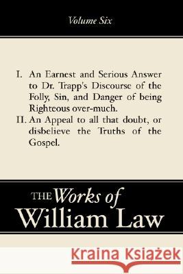 An Earnest and Serious Answer to Dr. Trapp's Discourse; An Appeal to all who Doubt the Truths of the Gospel, Volume 6 William Law 9781579106201