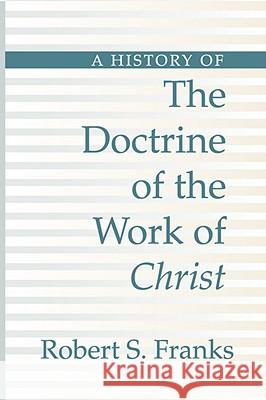 History of the Doctrine of the Work of Christ Robert Franks 9781579106300 Wipf & Stock Publishers