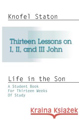 Thirteen Lessons on First, Second, and Third John Knofel Staton 9781579106447