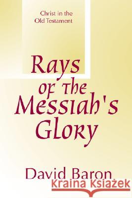 Rays of Messiah's Glory: Christ in the Old Testament Baron, David 9781579106515 Wipf & Stock Publishers