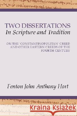 Two Dissertations in Scripture and Tradition: On the 'Constantinopolitan' Creed and Other Eastern Creeds of the 4th Century Hort, F. J. a. 9781579106539 Wipf & Stock Publishers