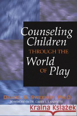 Counseling Children Through the World of Play Daniel S. Sweeney 9781579106546 Resource Publications (OR)