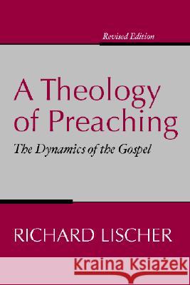 Theology of Preaching: The Dynamics of the Gospel Lischer, Richard 9781579106591 Wipf & Stock Publishers