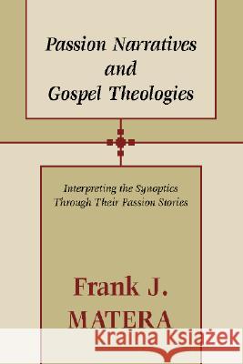 Passion Narratives and Gospel Theologies: Interpreting the Synoptics Through Their Passion Stories Frank J. Matera 9781579106782 Wipf & Stock Publishers