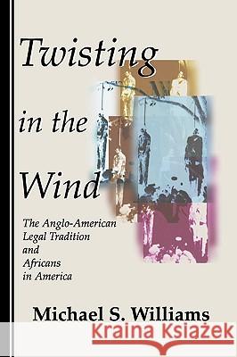 Twisting in the Wind: The Anglo-American Legal Tradition and Africans in America Williams, Michael S. 9781579106799 Resource Publications (OR)