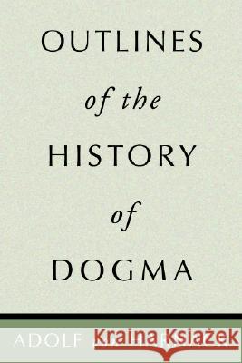 Outlines of the History of Dogma Adolf Harnack 9781579107024