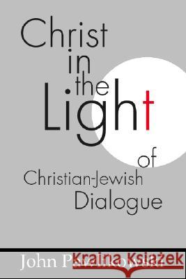 Christ in the Light of the Christian-Jewish Dialogue John T. Osm Pawlikowski 9781579107260 Wipf & Stock Publishers