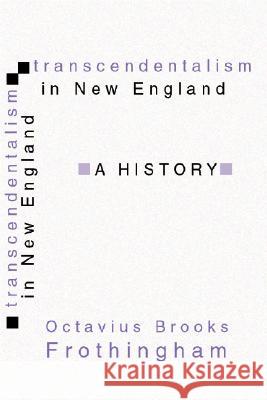 Transcendentalism in New England Octavius B. Frothingham 9781579107338