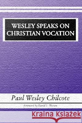Wesley Speaks on Christian Vocation Paul W. Chilcote 9781579108120