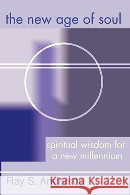 New Age of Soul: Spiritual Wisdom for a New Millennium Ray S. Anderson 9781579108151 Wipf & Stock Publishers