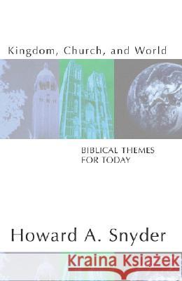 Kingdom, Church, and World: Biblical Themes for Today Snyder, Howard A. 9781579108212