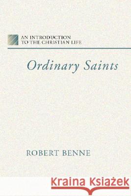 Ordinary Saints: An Introduction to the Christian Life Benne, Robert 9781579108458