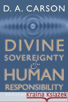 Divine Sovereignty and Human Responsibility: Biblical Perspective in Tension D. A. Carson 9781579108595 Wipf & Stock Publishers