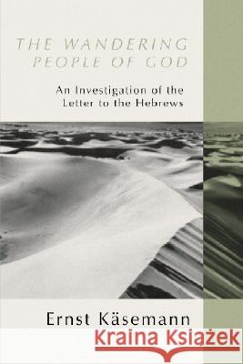 Wandering People of God: An Investigation of the Letter to the Hebrews Käsemann, Ernst 9781579108755