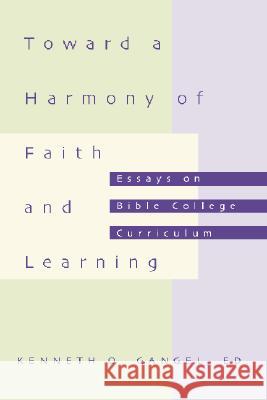 Toward a Harmony of Faith and Learning: Essays on Bible College Curriculum Gangel, Kenneth O. 9781579109004 Wipf & Stock Publishers