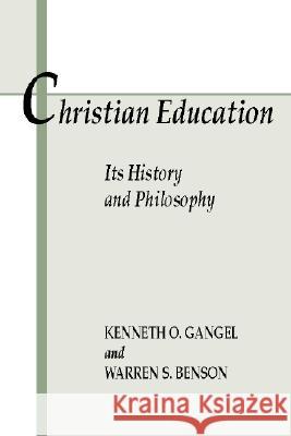 Christian Education: Its History and Philosophy Gangel, Kenneth O. 9781579109011 Wipf & Stock Publishers