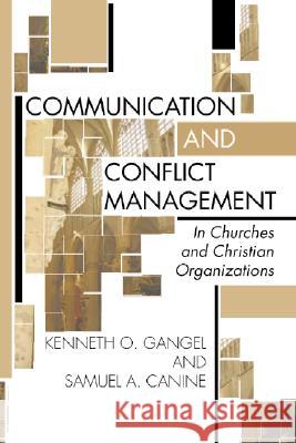 Communication and Conflict Management in Churches and Christian Organizations Kenneth O. Gangel Samuel L. Canine 9781579109028