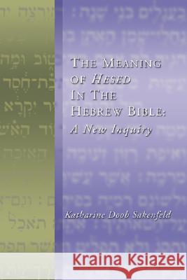 Meaning of Hesed in the Hebrew Bible: A New Inquiry Sakenfeld, Katharine D. 9781579109271 Wipf & Stock Publishers
