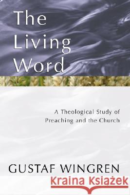 The Living Word: A Theological Study of Preaching and the Church Gustaf Wingren Alan Richardson 9781579109424 Wipf & Stock Publishers