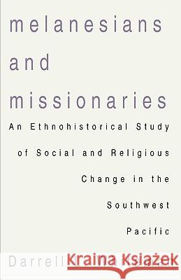 Melanesians and Missionaries: An Ethnohistorical Study of Social and Religious Change in the Southwest Pacific Whiteman, Darrell L. 9781579109615