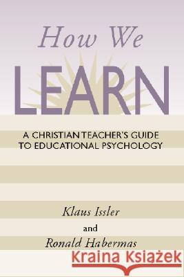 How We Learn: A Christian Teacher's Guide to Educational Psychology Klaus Issler Ronald Habermas 9781579109677 Wipf & Stock Publishers