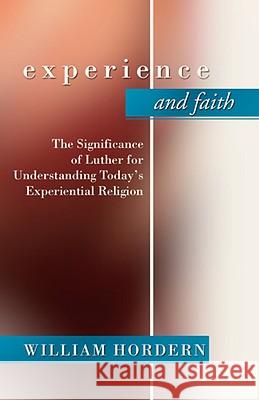 Experience and Faith: The Significance of Luther for Understanding Today's Experiential Religion Hordern, William 9781579109981