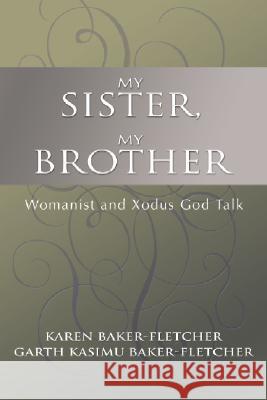 My Sister, My Brother: Womanist and Xodus God-Talk Karen Baker-Fletcher, Garth Baker-Fletcher 9781579109998 Wipf & Stock Publishers