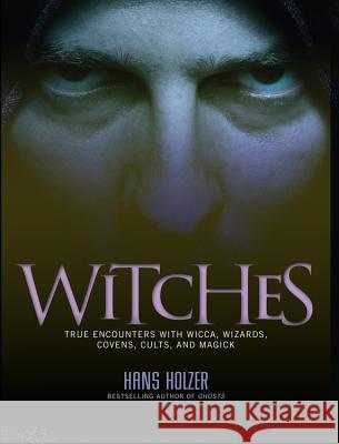 Witches: True Encounters with Wicca, Covens, and Magick Hans Holzer 9781579124779 Black Dog & Leventhal Publishers
