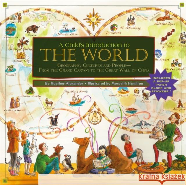 A Child's Introduction to the World: Geography, Cultures, and People--From the Grand Canyon to the Great Wall of China Alexander, Heather 9781579128326