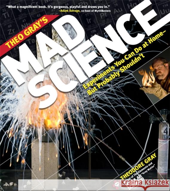 Theo Gray's Mad Science: Experiments You Can Do at Home, But Probably Shouldn't Gray, Theodore 9781579128753 0