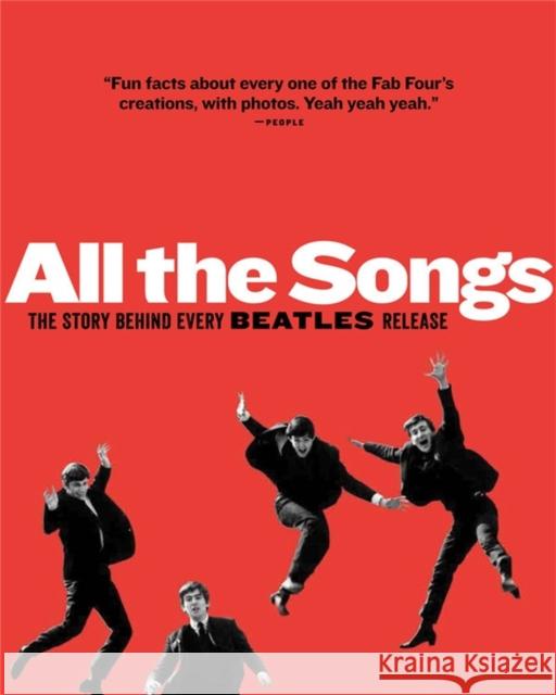 All The Songs: The Story Behind Every Beatles Release Scott Freiman 9781579129521 Black Dog & Leventhal Publishers Inc