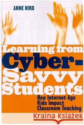 Learning from Cyber-Savvy Students: How Internet-Age Kids Impact Classroom Teaching Anne Hird 9781579220310 Stylus Publishing (VA)