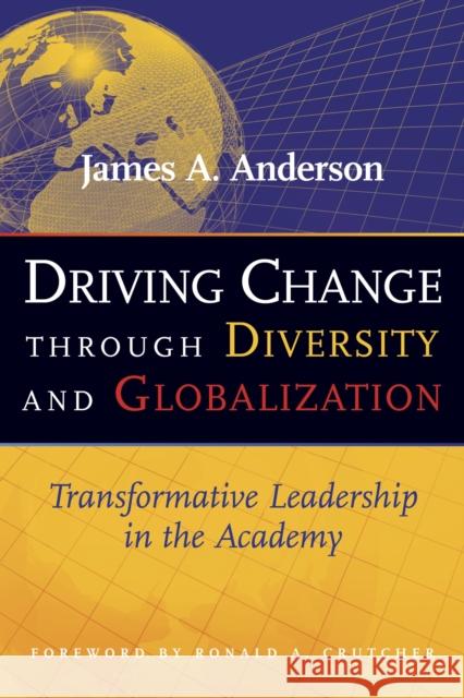 Driving Change Through Diversity and Globalization: Transformative Leadership in the Academy James A. Anderson Ronald A. Crutcher 9781579220990 Stylus Publishing (VA)