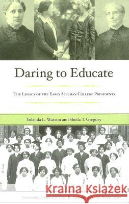 Daring to Educate: The Legacy of the Early Spelman College Presidents Yolanda L. W. Watson Sheila T. Gregory Beverly Daniel Tatum 9781579221096