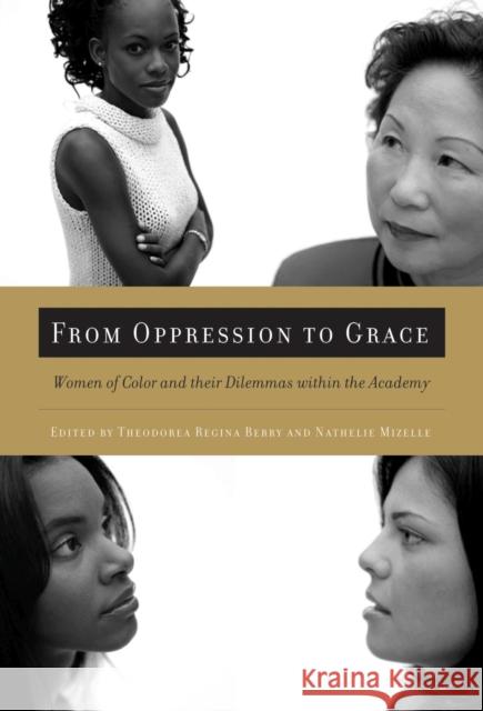 From Oppression to Grace: Women of Color and Their Dilemmas Within the Academy Berry, Theodorea Regina 9781579221119 Stylus Publishing (VA)